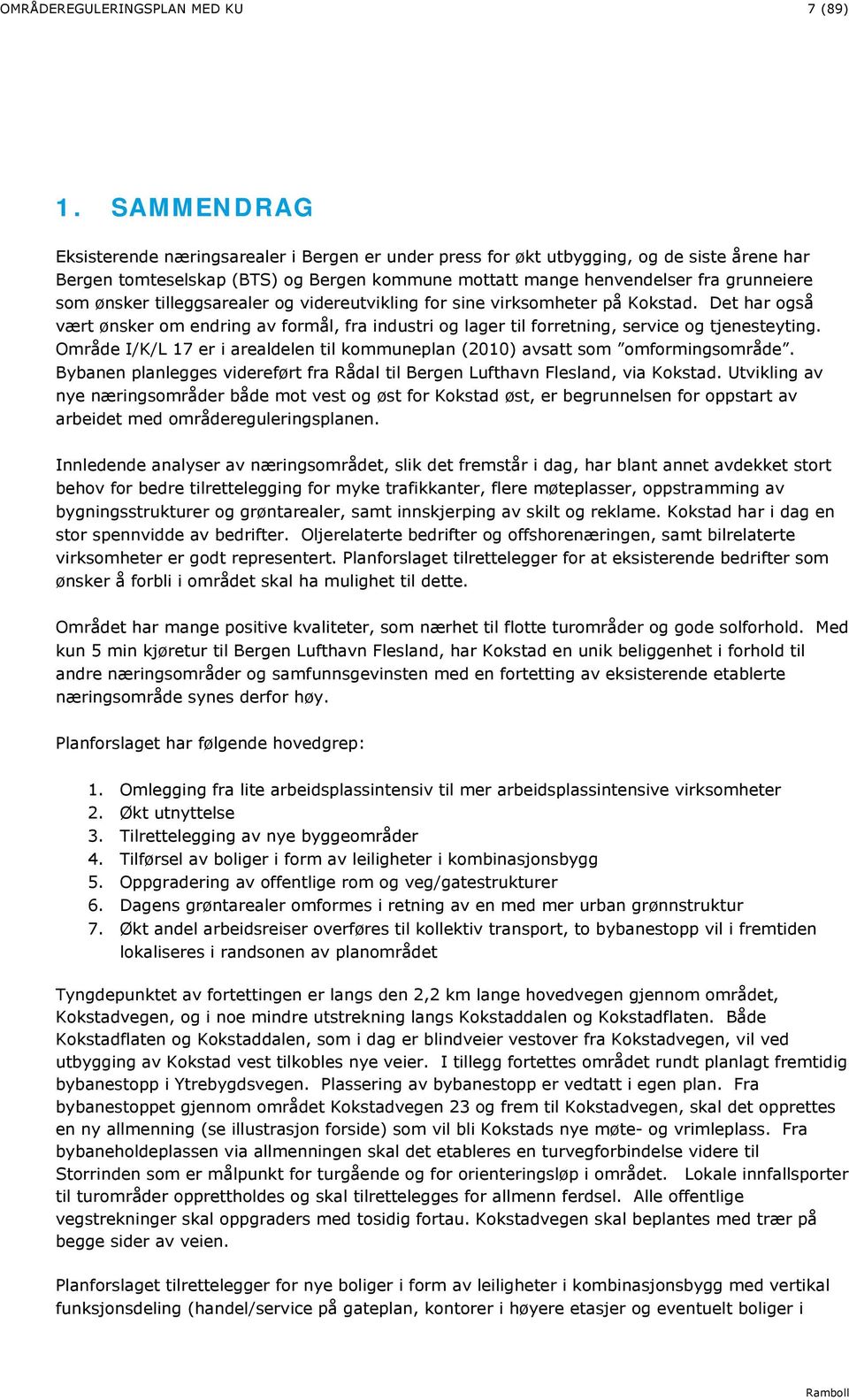 ønsker tilleggsarealer og videreutvikling for sine virksomheter på Kokstad. Det har også vært ønsker om endring av formål, fra industri og lager til forretning, service og tjenesteyting.