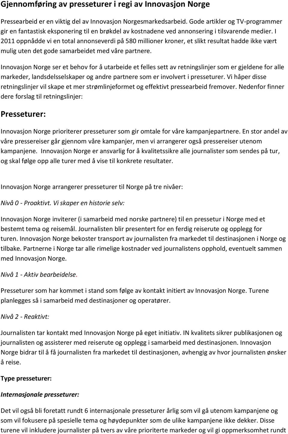 I 2011 oppnådde vi en total annonseverdi på 580 millioner kroner, et slikt resultat hadde ikke vært mulig uten det gode samarbeidet med våre partnere.