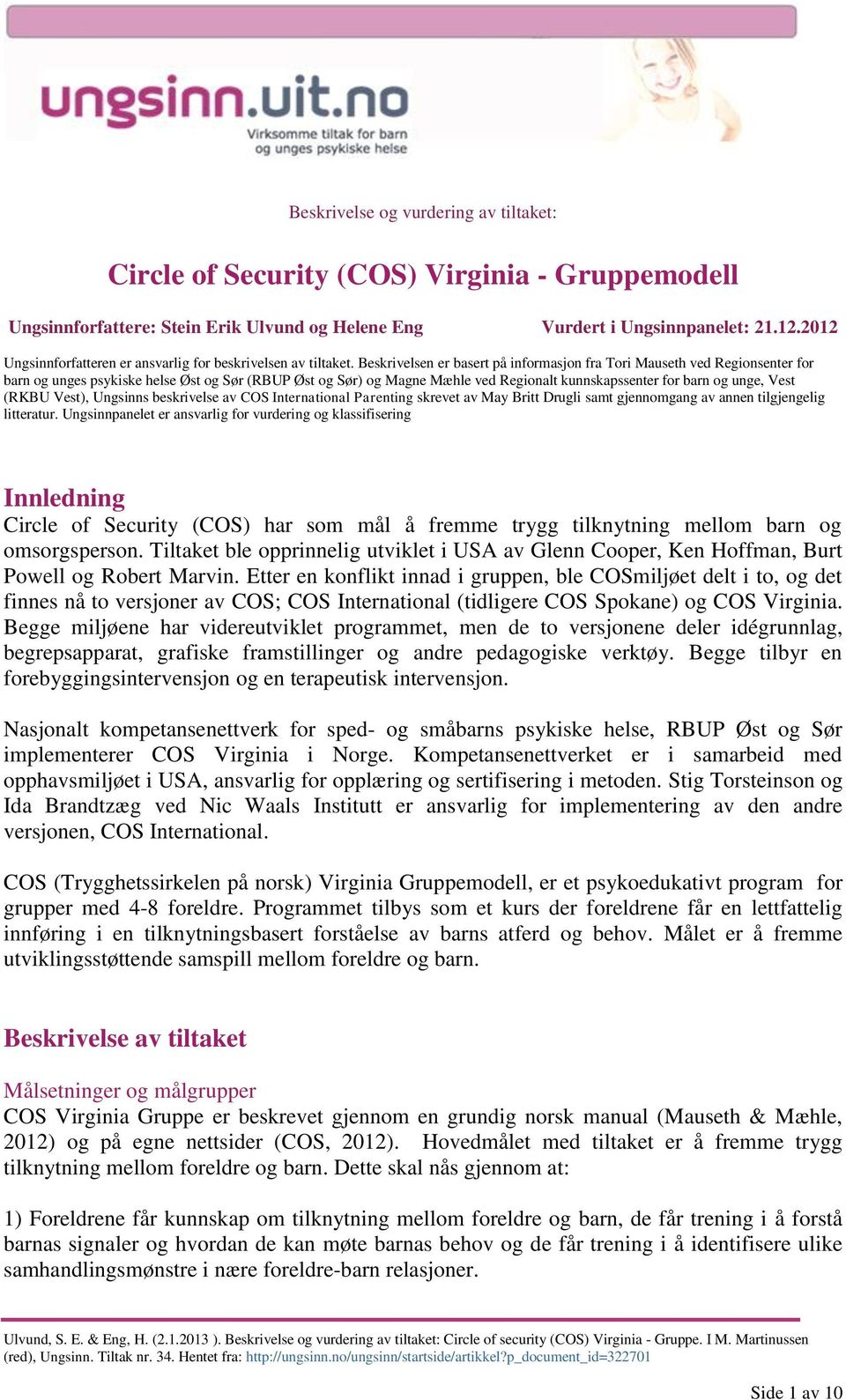 Beskrivelsen er basert på informasjon fra Tori Mauseth ved Regionsenter for barn og unges psykiske helse Øst og Sør (RBUP Øst og Sør) og Magne Mæhle ved Regionalt kunnskapssenter for barn og unge,