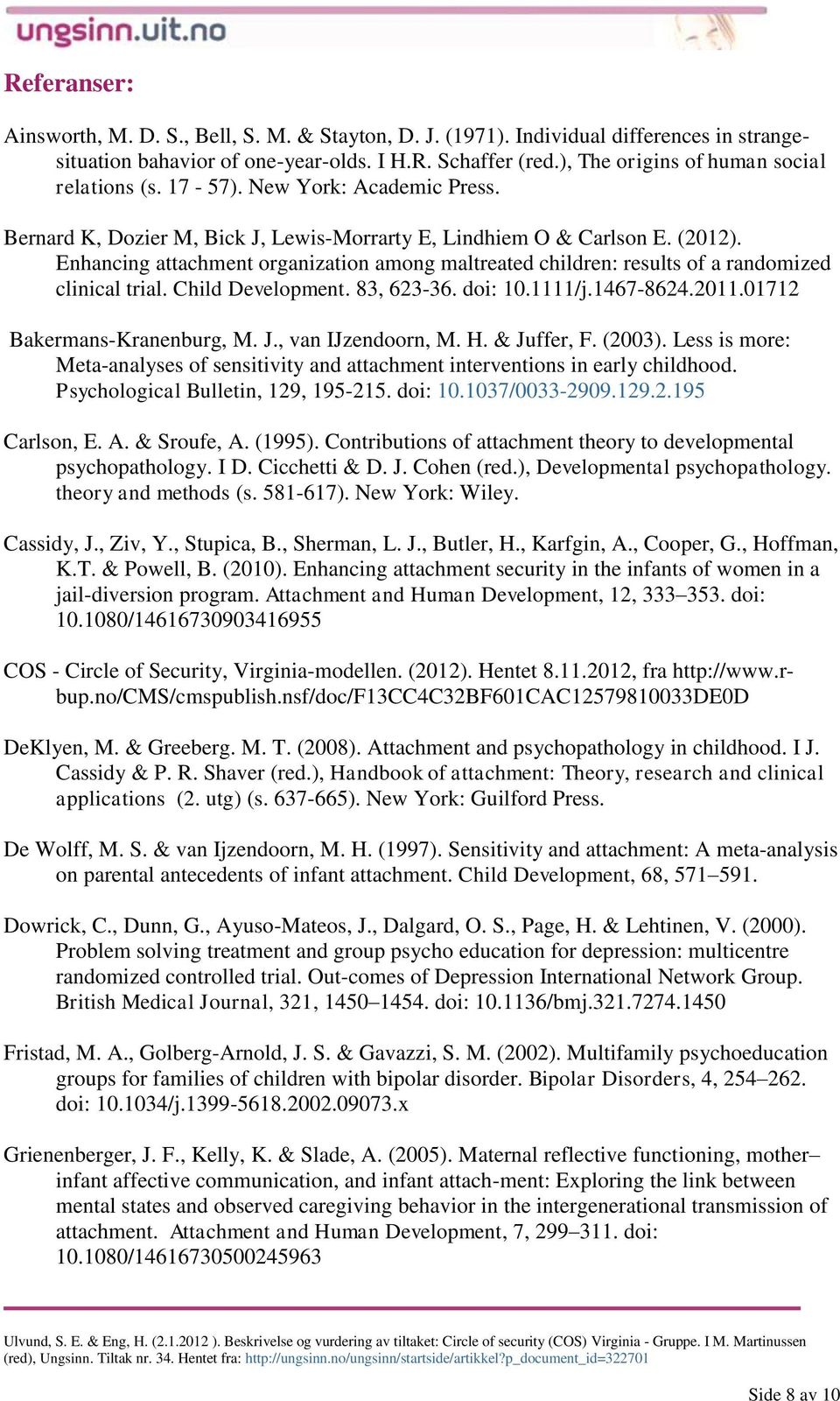 Enhancing attachment organization among maltreated children: results of a randomized clinical trial. Child Development. 83, 623-36. doi: 10.1111/j.1467-8624.2011.01712 Bakermans-Kranenburg, M. J.