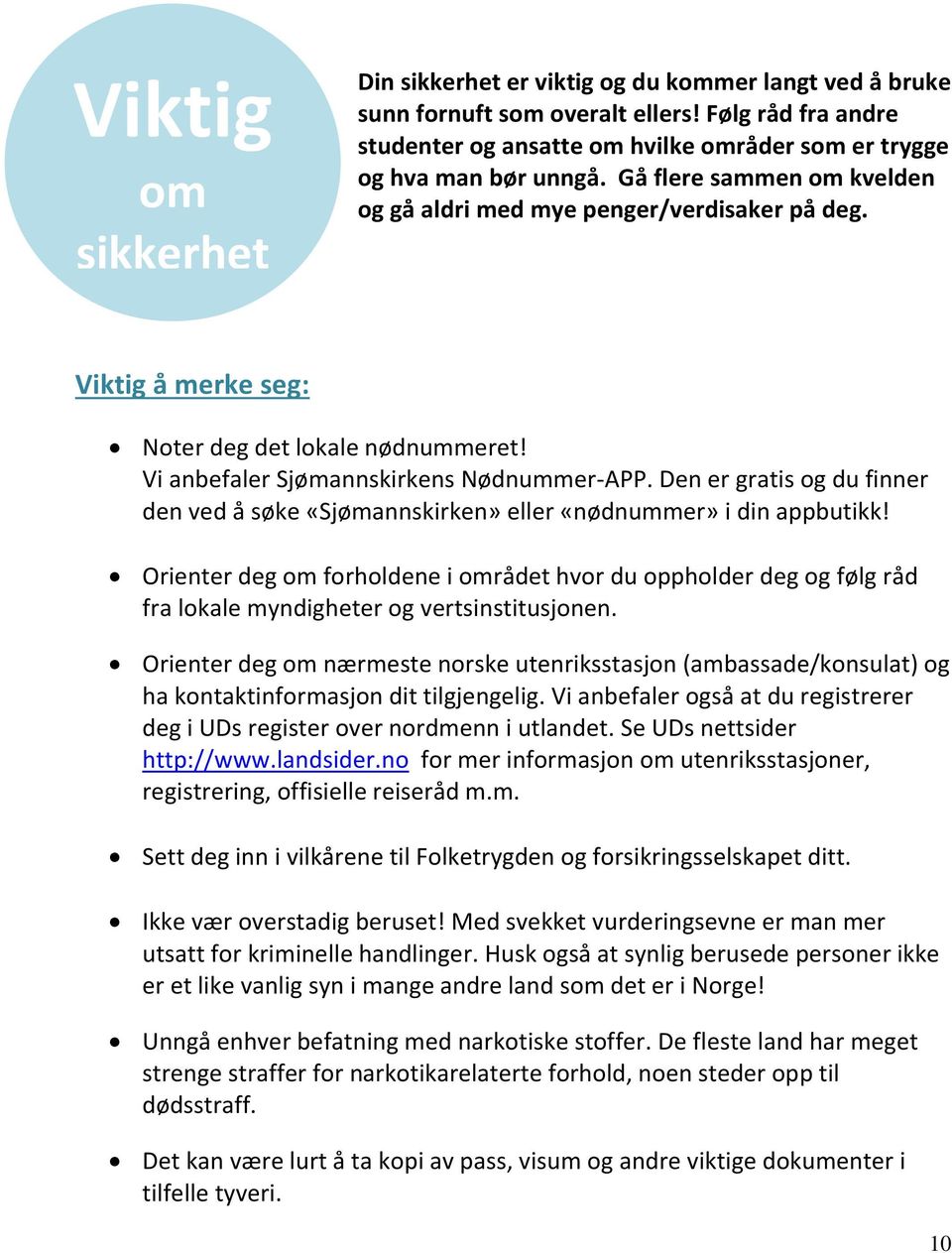 Viktig å merke seg: Noter deg det lokale nødnummeret! Vi anbefaler Sjømannskirkens Nødnummer-APP. Den er gratis og du finner den ved å søke «Sjømannskirken» eller «nødnummer» i din appbutikk!