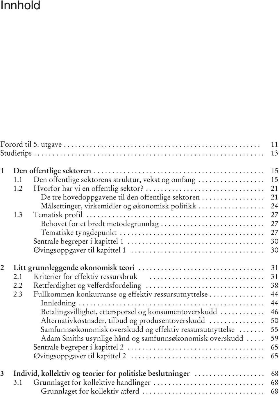 ................ 21 Målsettinger, virkemidler og økonomisk politikk.................. 24 1.3 Tematisk profil................................................ 27 Behovet for et bredt metodegrunnlag.