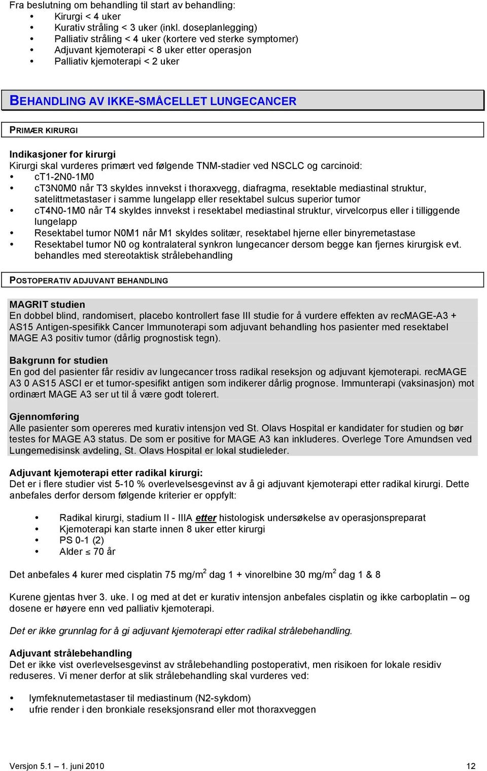 PRIMÆR KIRURGI Indikasjoner for kirurgi Kirurgi skal vurderes primært ved følgende TNM-stadier ved NSCLC og carcinoid: ct1-2n0-1m0 ct3n0m0 når T3 skyldes innvekst i thoraxvegg, diafragma, resektable