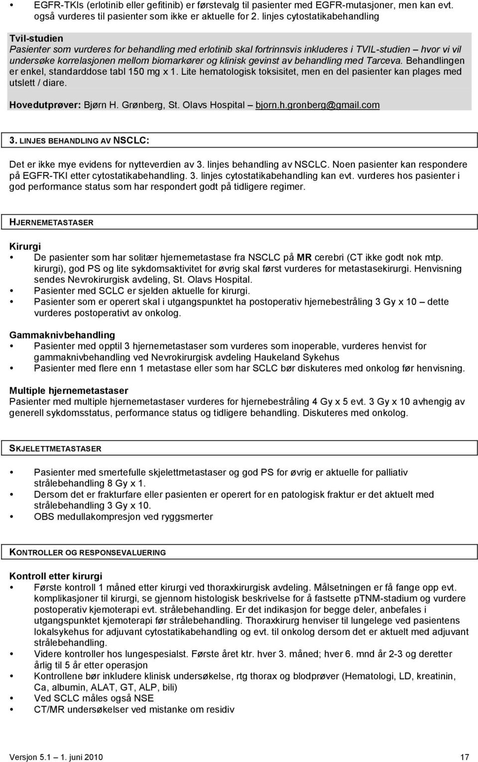 klinisk gevinst av behandling med Tarceva. Behandlingen er enkel, standarddose tabl 150 mg x 1. Lite hematologisk toksisitet, men en del pasienter kan plages med utslett / diare.