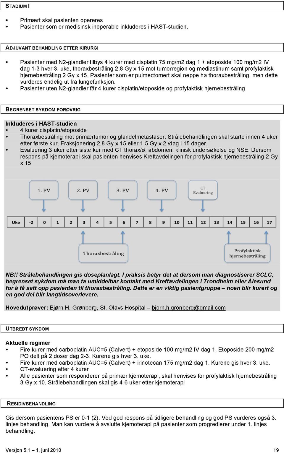 8 Gy x 15 mot tumorregion og mediastinum samt profylaktisk hjernebestråling 2 Gy x 15. Pasienter som er pulmectomert skal neppe ha thoraxbestråling, men dette vurderes endelig ut fra lungefunksjon.