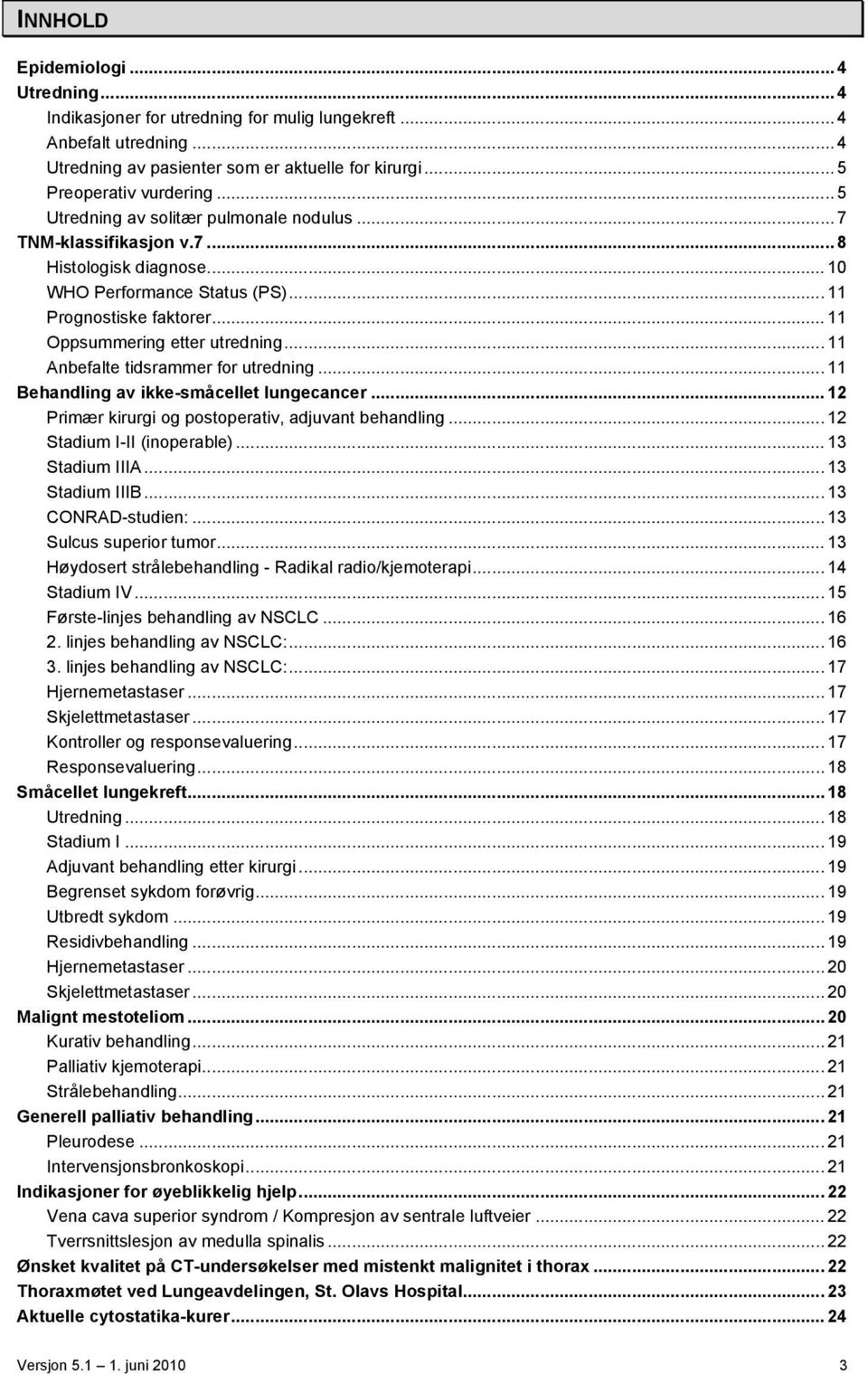 .. 11 Anbefalte tidsrammer for utredning... 11 Behandling av ikke-småcellet lungecancer... 12 Primær kirurgi og postoperativ, adjuvant behandling... 12 Stadium I-II (inoperable)... 13 Stadium IIIA.