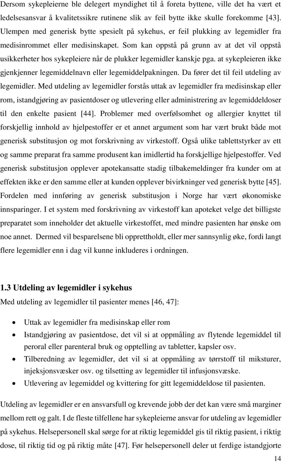 Som kan oppstå på grunn av at det vil oppstå usikkerheter hos sykepleiere når de plukker legemidler kanskje pga. at sykepleieren ikke gjenkjenner legemiddelnavn eller legemiddelpakningen.