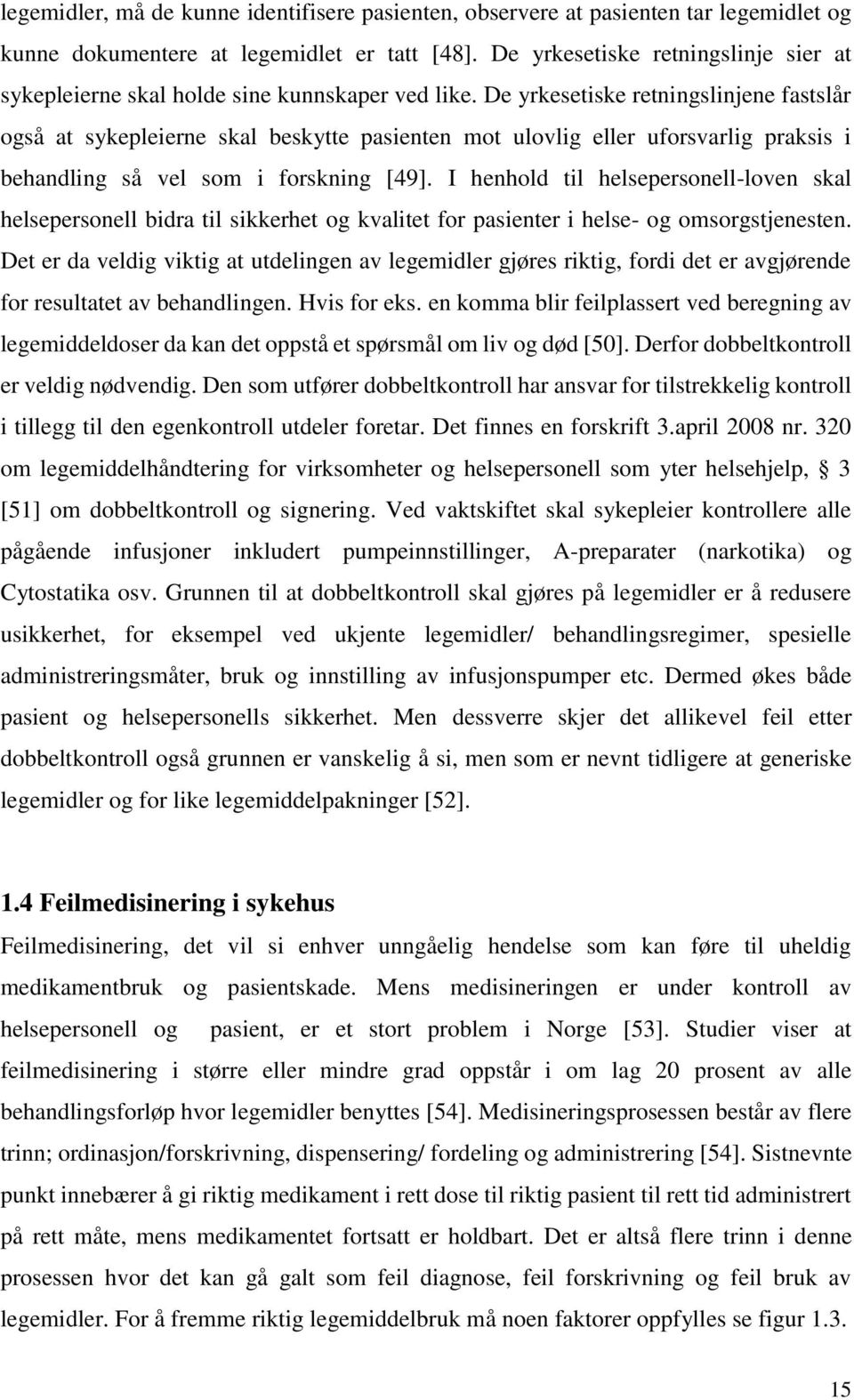 De yrkesetiske retningslinjene fastslår også at sykepleierne skal beskytte pasienten mot ulovlig eller uforsvarlig praksis i behandling så vel som i forskning [49].