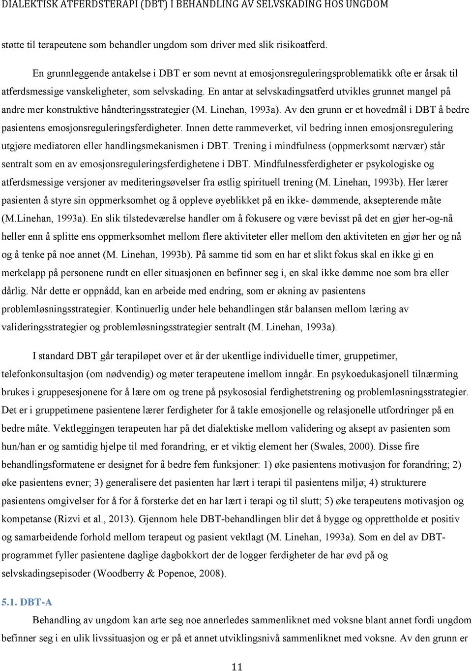 En antar at selvskadingsatferd utvikles grunnet mangel på andre mer konstruktive håndteringsstrategier (M. Linehan, 1993a).