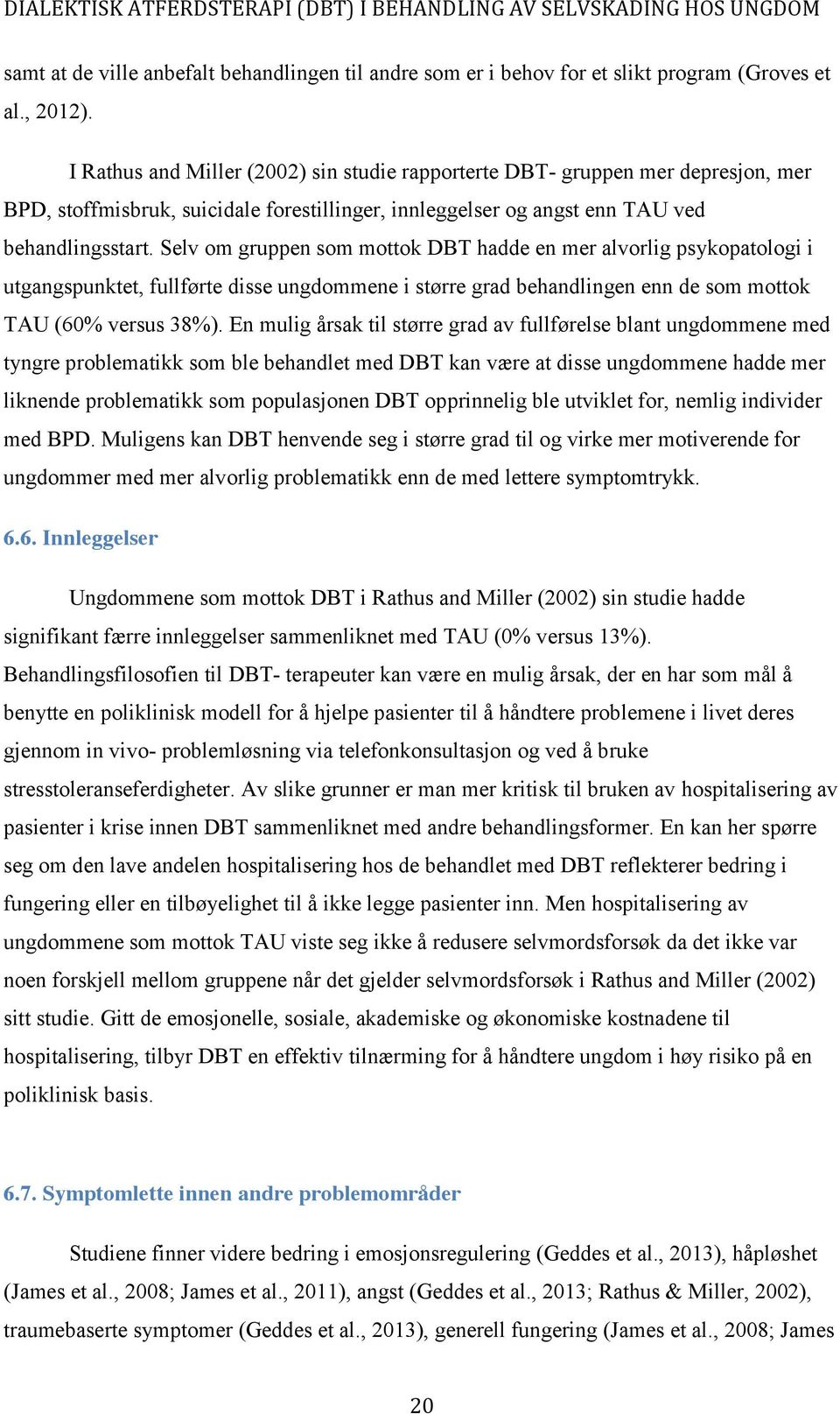 Selv om gruppen som mottok DBT hadde en mer alvorlig psykopatologi i utgangspunktet, fullførte disse ungdommene i større grad behandlingen enn de som mottok TAU (60% versus 38%).