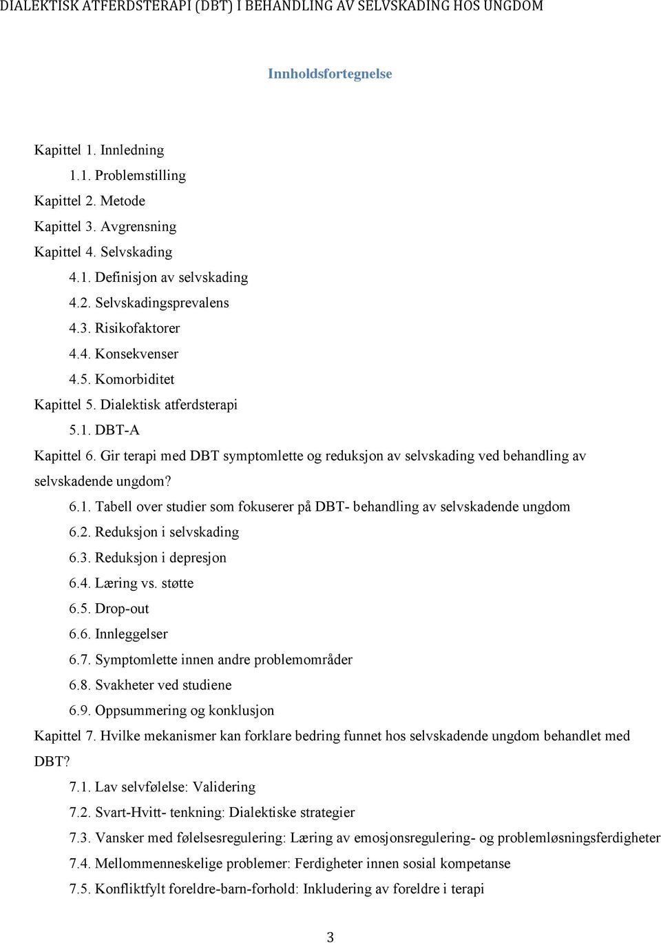 2. Reduksjon i selvskading 6.3. Reduksjon i depresjon 6.4. Læring vs. støtte 6.5. Drop-out 6.6. Innleggelser 6.7. Symptomlette innen andre problemområder 6.8. Svakheter ved studiene 6.9.