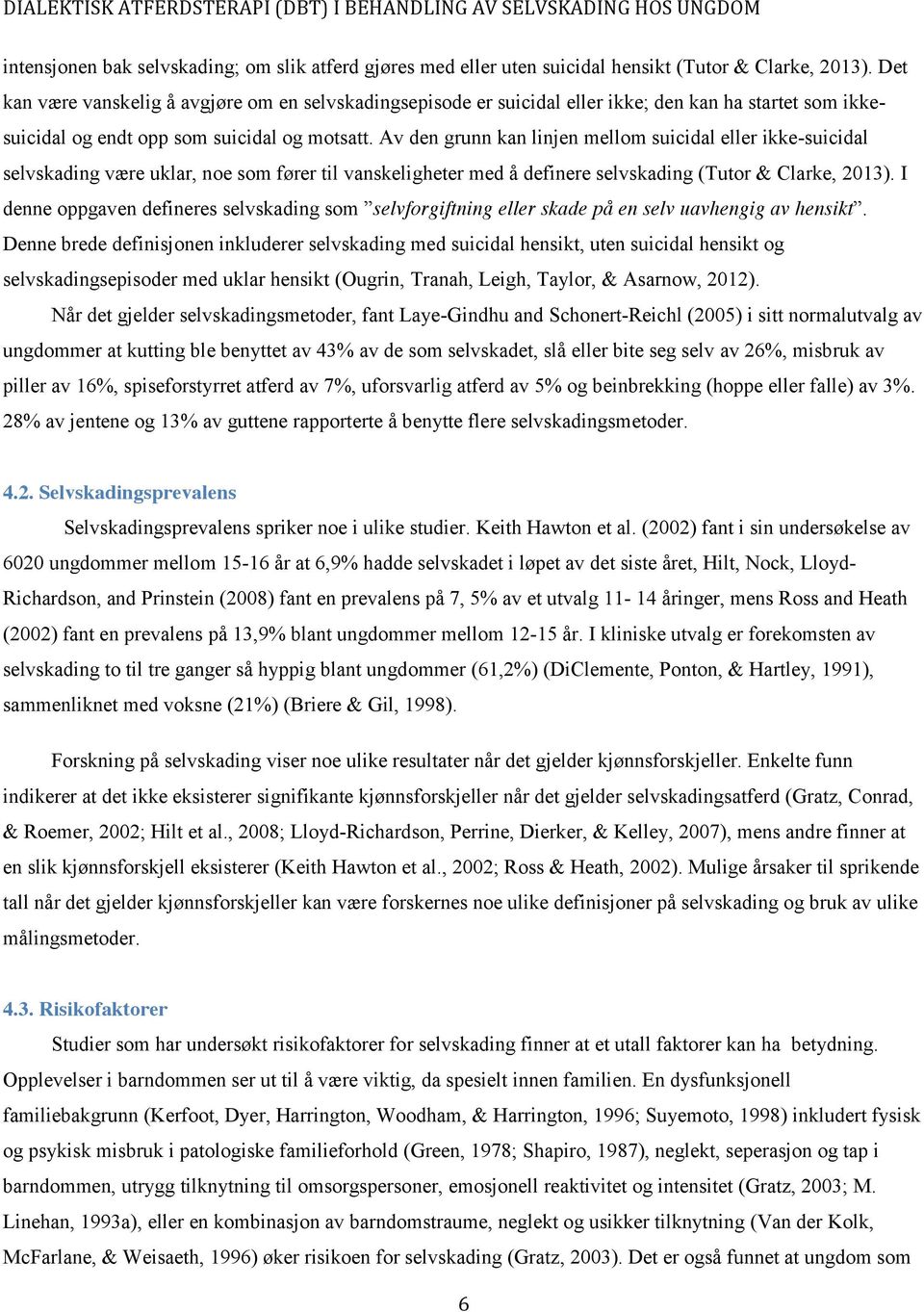 Av den grunn kan linjen mellom suicidal eller ikke-suicidal selvskading være uklar, noe som fører til vanskeligheter med å definere selvskading (Tutor & Clarke, 2013).