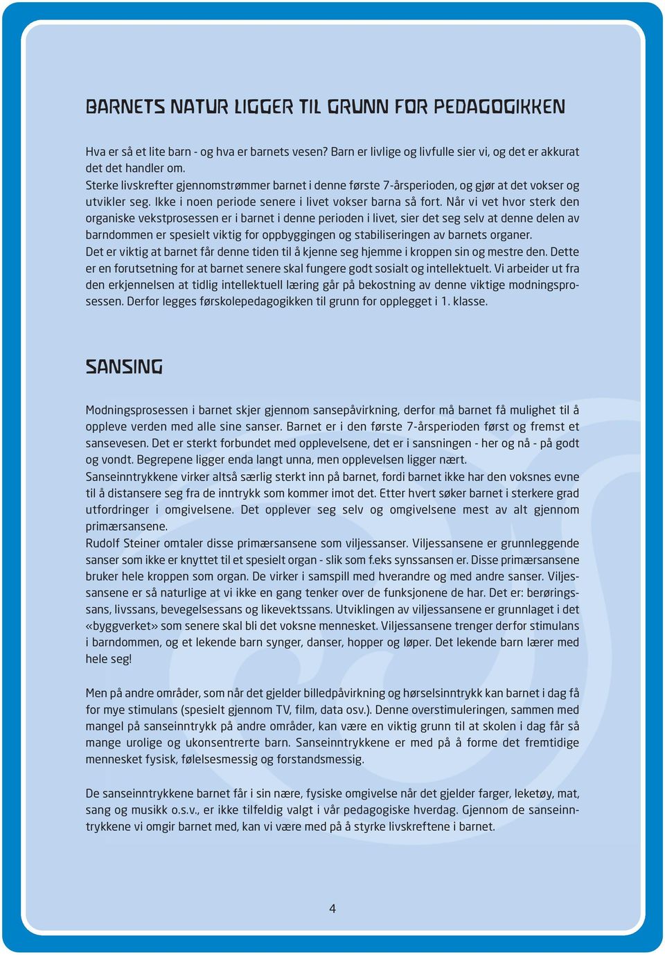 Når vi vet hvor sterk den organiske vekstprosessen er i barnet i denne perioden i livet, sier det seg selv at denne delen av barndommen er spesielt viktig for oppbyggingen og stabiliseringen av