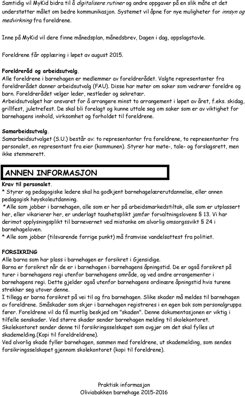 Foreldrene får opplæring i løpet av august 2015. Foreldreråd og arbeidsutvalg. Alle foreldrene i barnehagen er medlemmer av foreldrerådet.