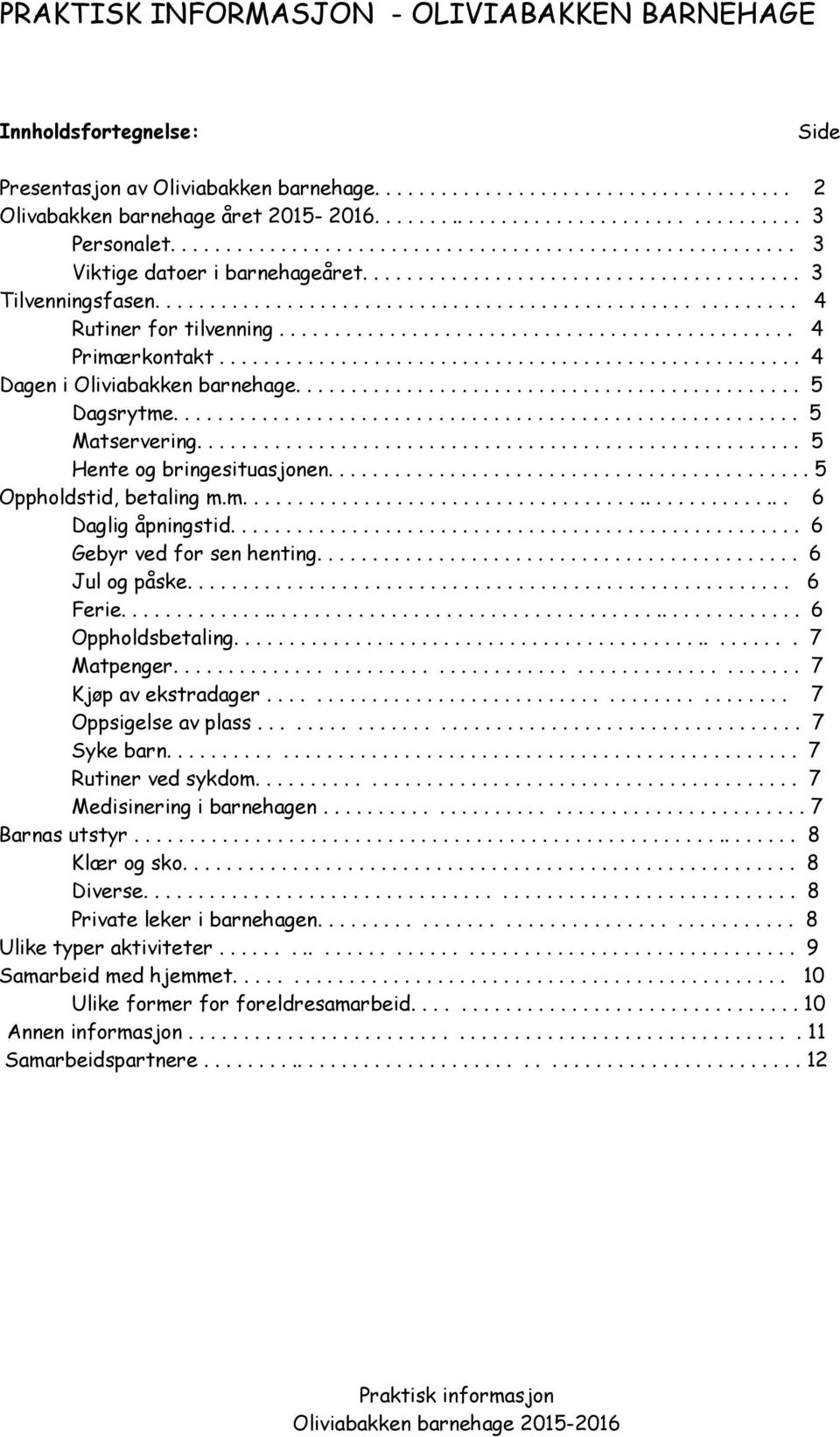 ......................................................... 4 Rutiner for tilvenning............................................... 4 Primærkontakt..................................................... 4 Dagen i Oliviabakken barnehage.