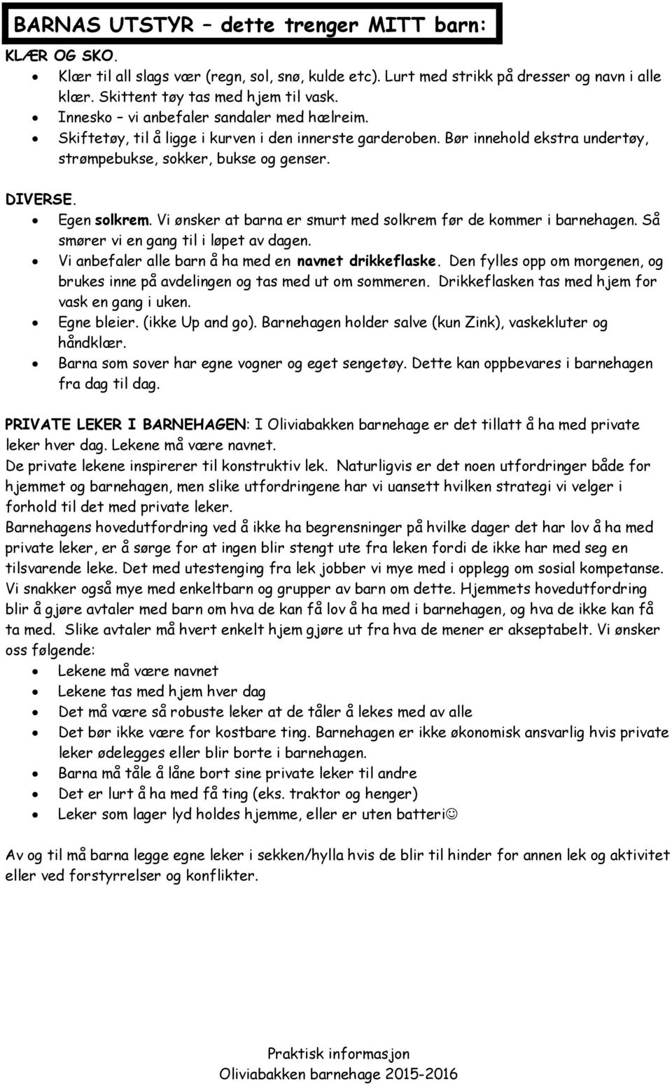 Vi ønsker at barna er smurt med solkrem før de kommer i barnehagen. Så smører vi en gang til i løpet av dagen. Vi anbefaler alle barn å ha med en navnet drikkeflaske.