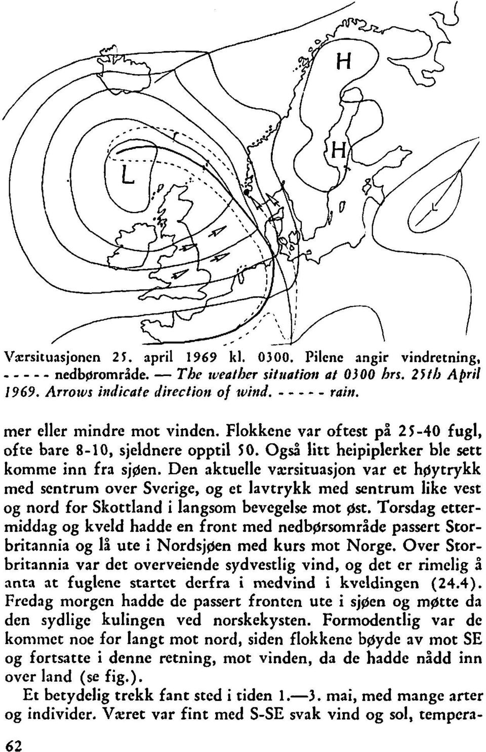 Den aktuelle vrrsituasjon var et hpytrykk med sentrum over Svcrige, og et lavtrykk med sentrum like vest og nord for Skottland i langsom bevegelse mot gst.