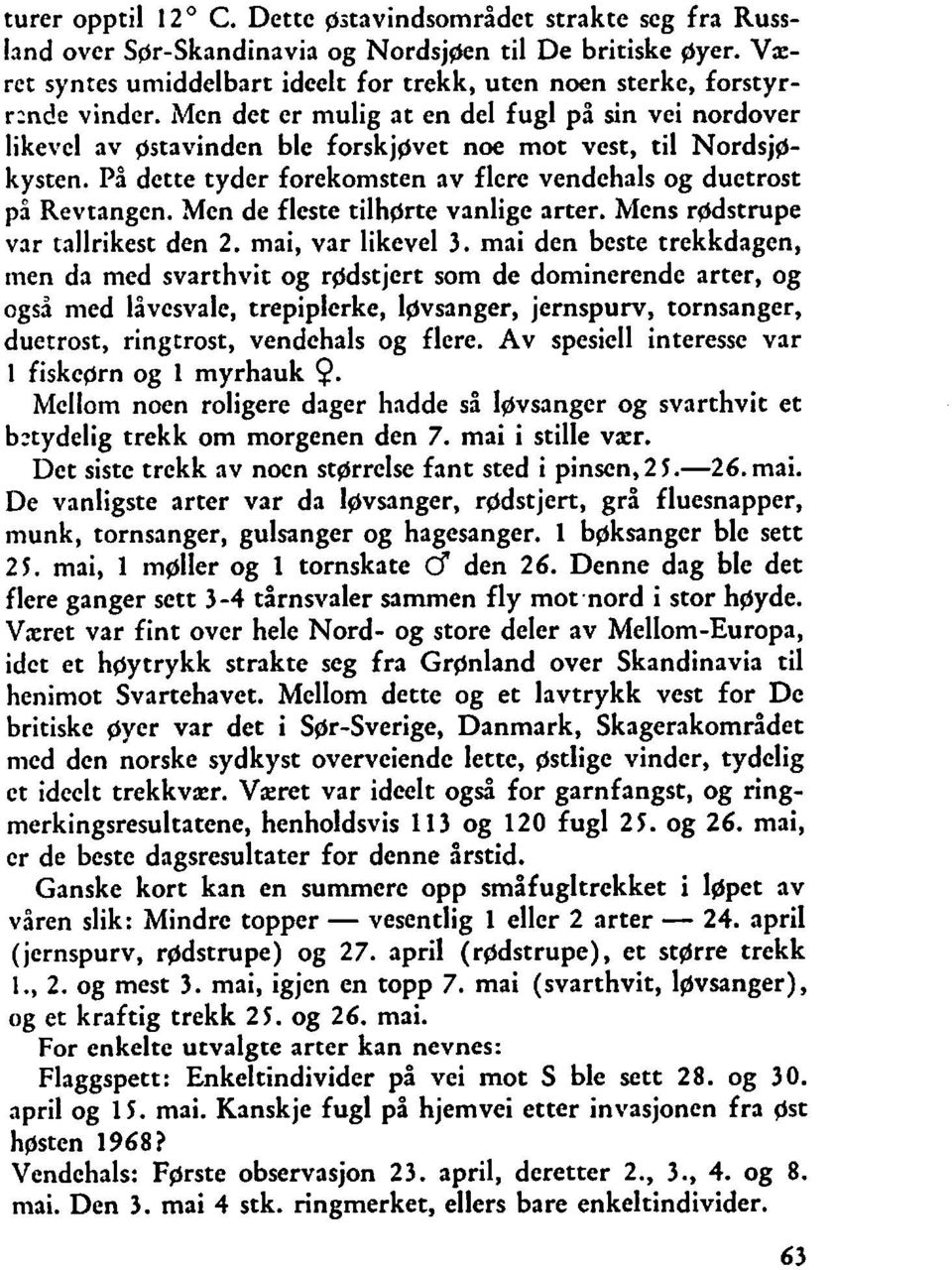 Men det er mulig at en del fugl på sin vei nordover likevel av gstavinden ble forskjpvet noe mot vest, til Nordsjøkysten. På dette tyder forekomsten av flcre vendehals og duetrost på Revtangen.