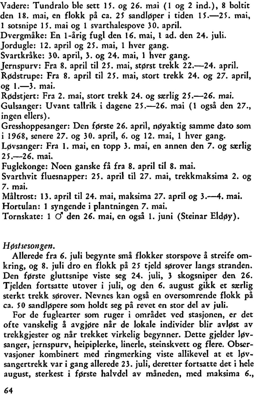 mai, stprst trekk 22.-24. april. Rodstrupe: Fra 8. april til 25. mai, stort trekk 24. og 27. april, og 1.-3. mai. Rodstjert: Fra 2. mai, stort trekk 24. og særlig 25.-26. mai. Gulsanger: Uvant tallrik i dagene 25.