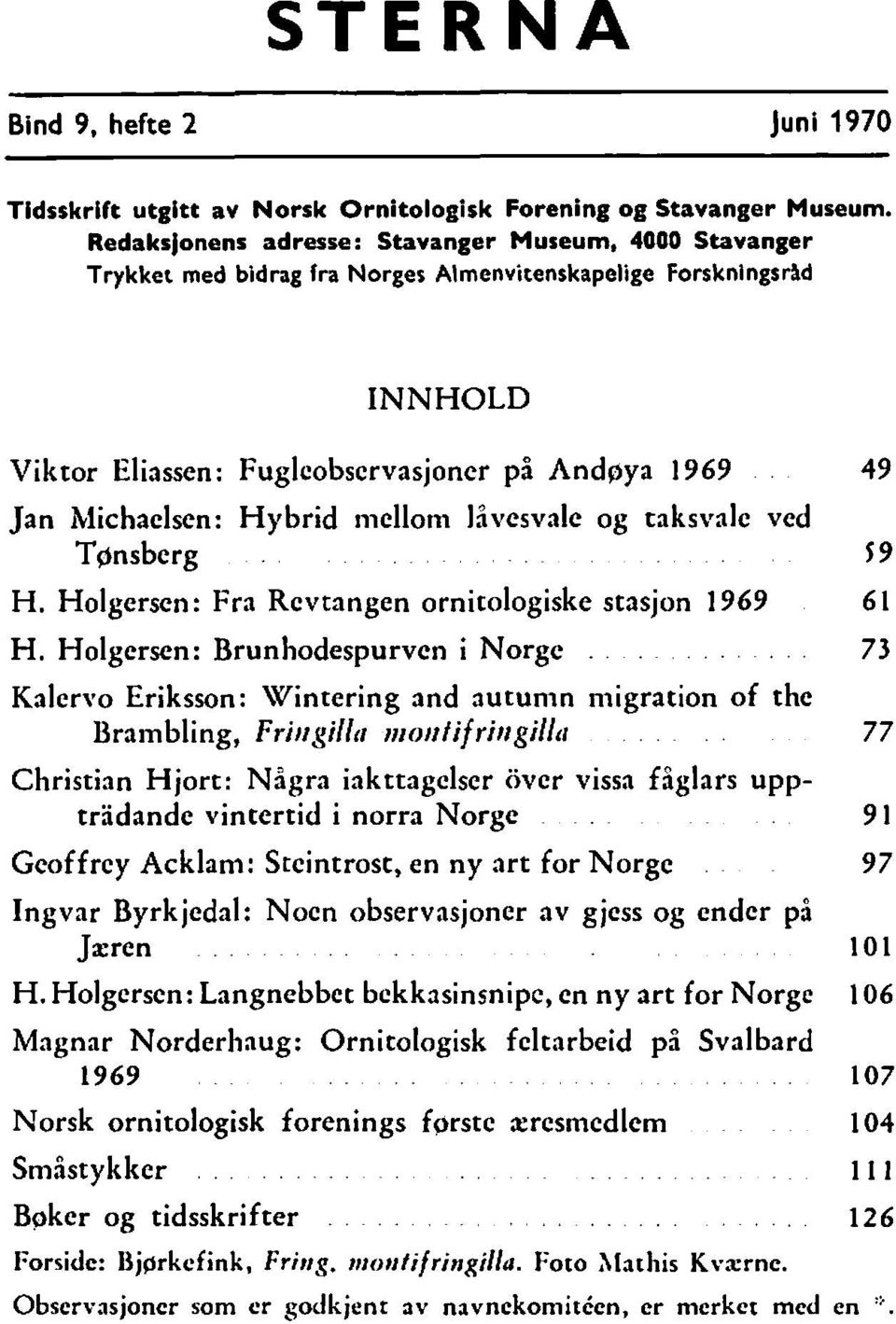 id INNHOLD Viktor Eliassen: Fuglcobscrvasjoncr på Andpya 1969 Jan Michaclsen: Hybrid iiicllorn Ilvcsvale og taksvalc ved Tpnsberg H. Holgersen: Fra Rcvtangen ornitologiske stasjon 1969 H.