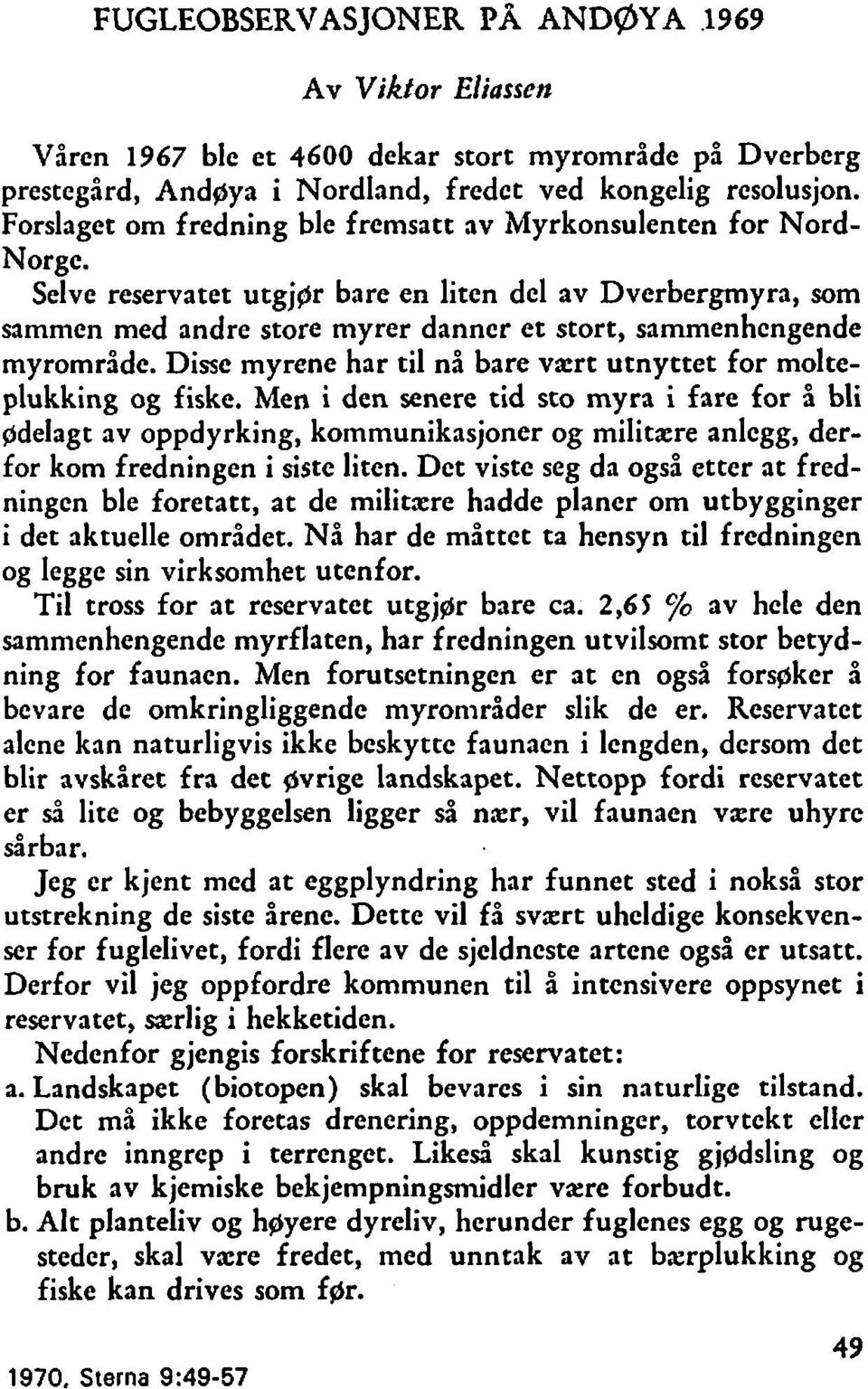 Selve reservatet utgjor bare en liten del av Dverbergmyra, som sammen med andre store myrer danner et stort, sammenhengende myrområde.