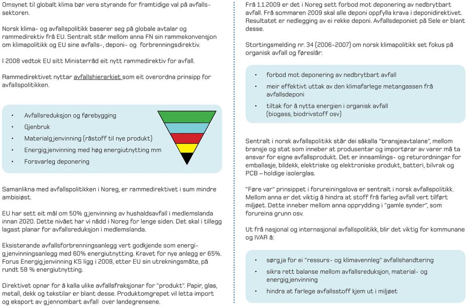 Rammedirektivet nyttar avfallshierarkiet som eit overordna prinsipp for avfallspolitikken.