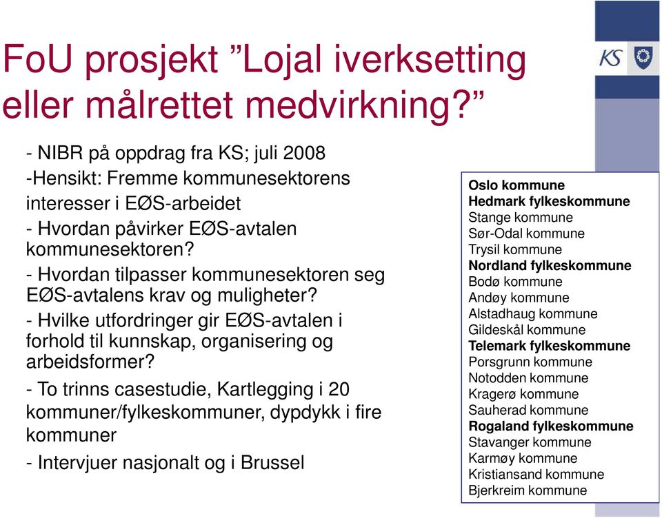 - Hvordan tilpasser kommunesektoren seg EØS-avtalens krav og muligheter? - Hvilke utfordringer gir EØS-avtalen i forhold til kunnskap, organisering og arbeidsformer?