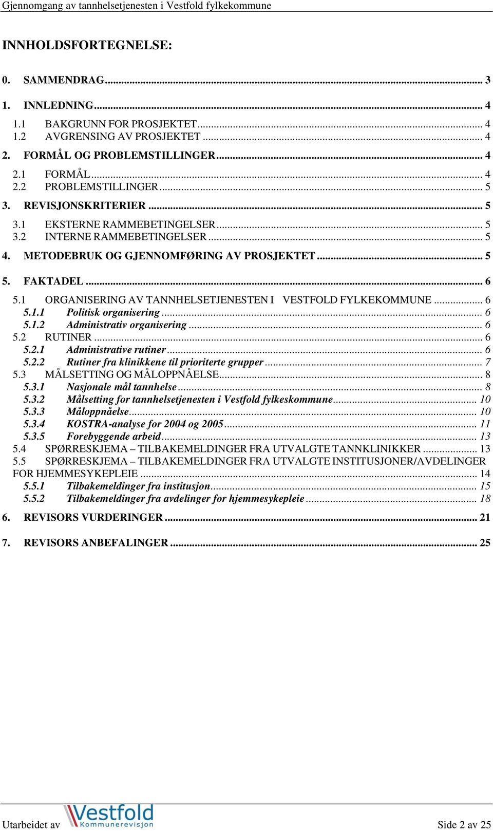 1 ORGANISERING AV TANNHELSETJENESTEN I VESTFOLD FYLKEKOMMUNE... 6 5.1.1 Politisk organisering... 6 5.1.2 Administrativ organisering... 6 5.2 RUTINER... 6 5.2.1 Administrative rutiner... 6 5.2.2 Rutiner fra klinikkene til prioriterte grupper.