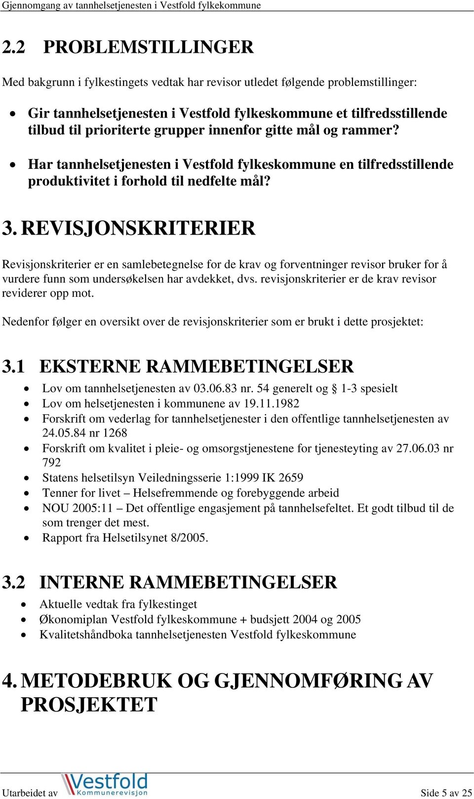 REVISJONSKRITERIER Revisjonskriterier er en samlebetegnelse for de krav og forventninger revisor bruker for å vurdere funn som undersøkelsen har avdekket, dvs.