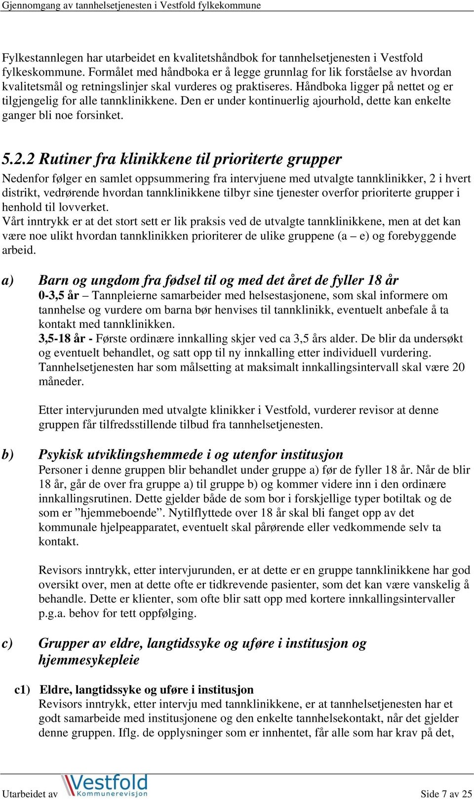 Håndboka ligger på nettet og er tilgjengelig for alle tannklinikkene. Den er under kontinuerlig ajourhold, dette kan enkelte ganger bli noe forsinket. 5.2.