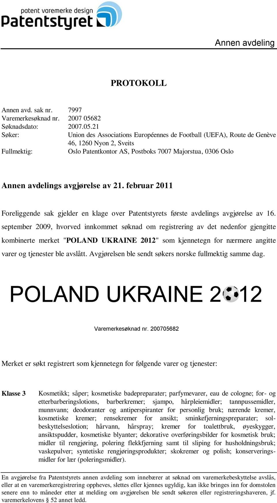 21 Søker: Union des Associations Européennes de Football (UEFA), Route de Genève 46, 1260 Nyon 2, Sveits Fullmektig: Oslo Patentkontor AS, Postboks 7007 Majorstua, 0306 Oslo Annen avdelings