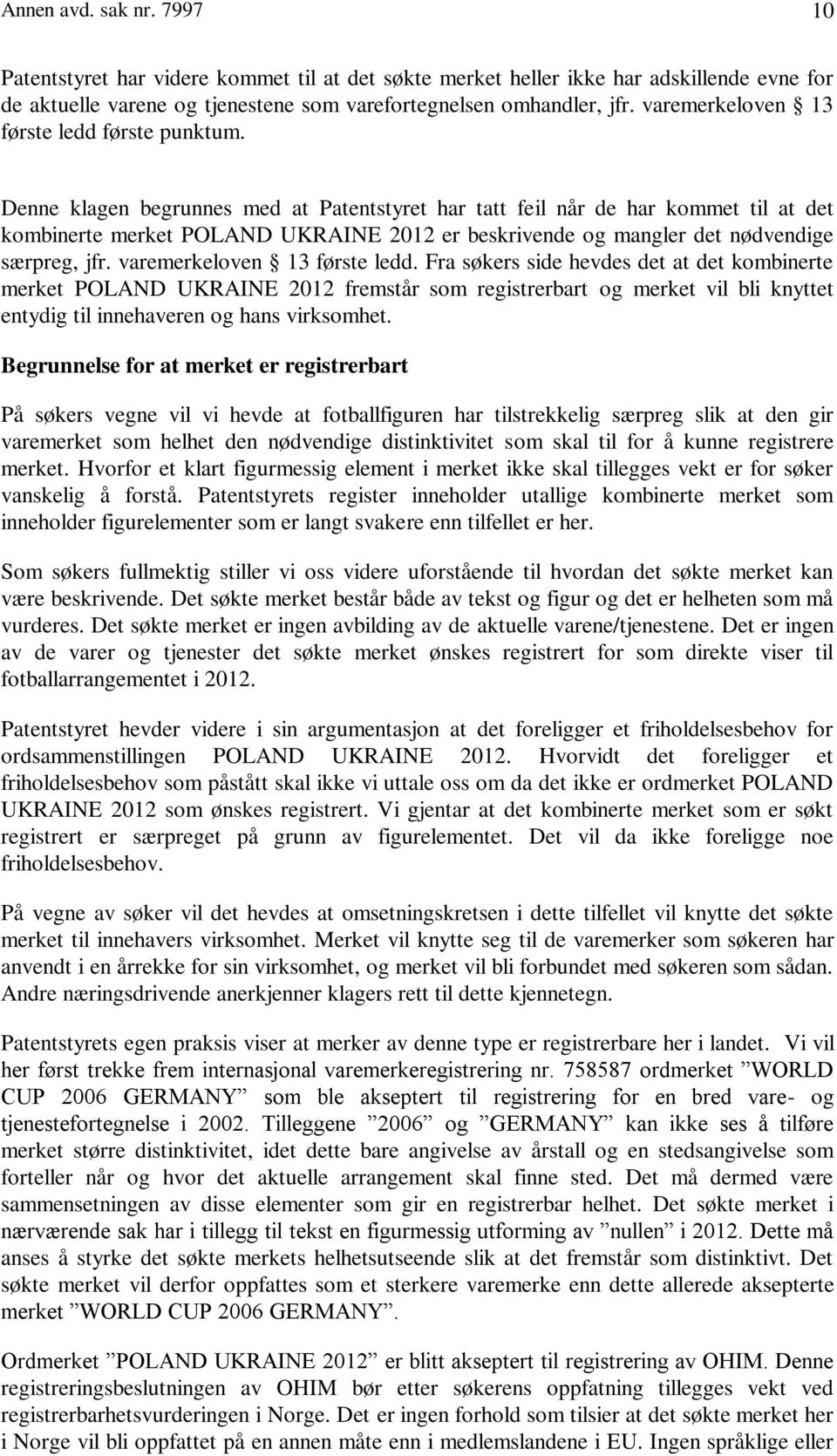 Denne klagen begrunnes med at Patentstyret har tatt feil når de har kommet til at det kombinerte merket POLAND UKRAINE 2012 er beskrivende og mangler det nødvendige særpreg, jfr.