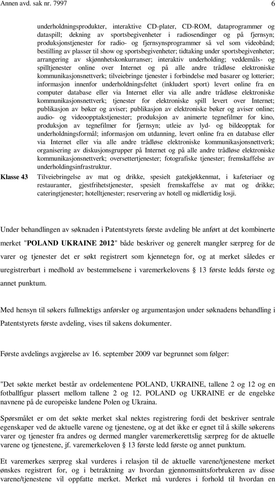 fjernsynsprogrammer så vel som videobånd; bestilling av plasser til show og sportsbegivenheter; tidtaking under sportsbegivenheter; arrangering av skjønnhetskonkurranser; interaktiv underholding;