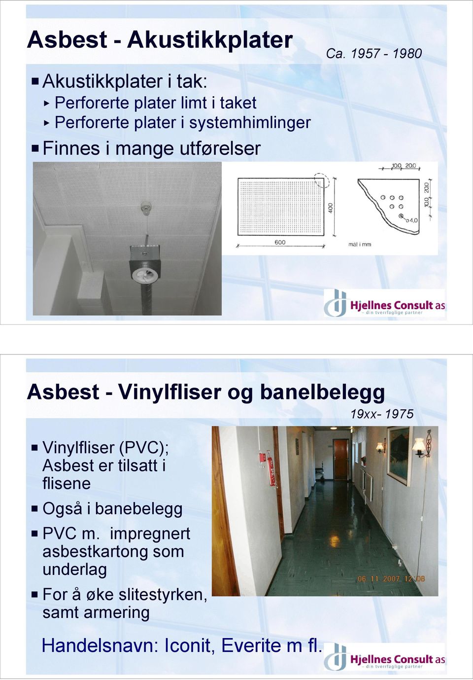 systemhimlinger P Finnes i mange utførelser Asbest - Vinylfliser og banelbelegg 19xx- 1975 P