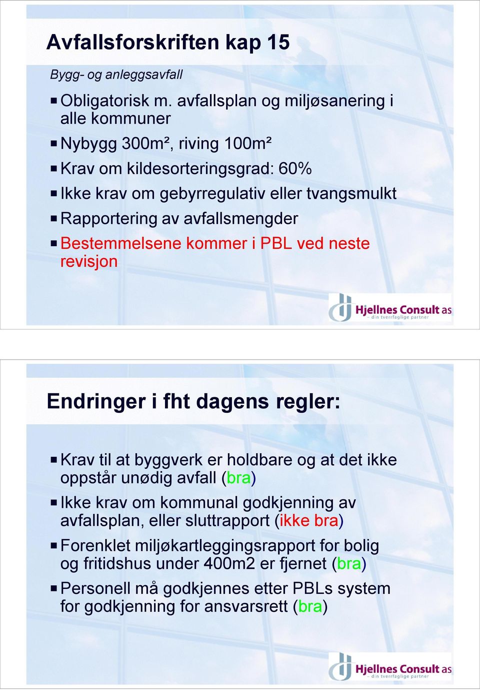 Rapportering av avfallsmengder PBestemmelsene kommer i PBL ved neste revisjon Endringer i fht dagens regler: PKrav til at byggverk er holdbare og at det ikke oppstår