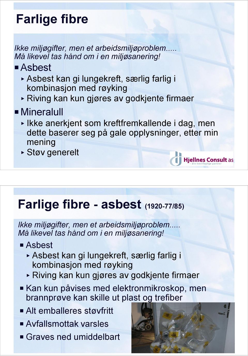 baserer seg på gale opplysninger, etter min mening Støv generelt Farlige fibre - asbest (1920-77/85) Ikke miljøgifter, men et arbeidsmiljøproblem... Må likevel tas hånd om i en miljøsanering!