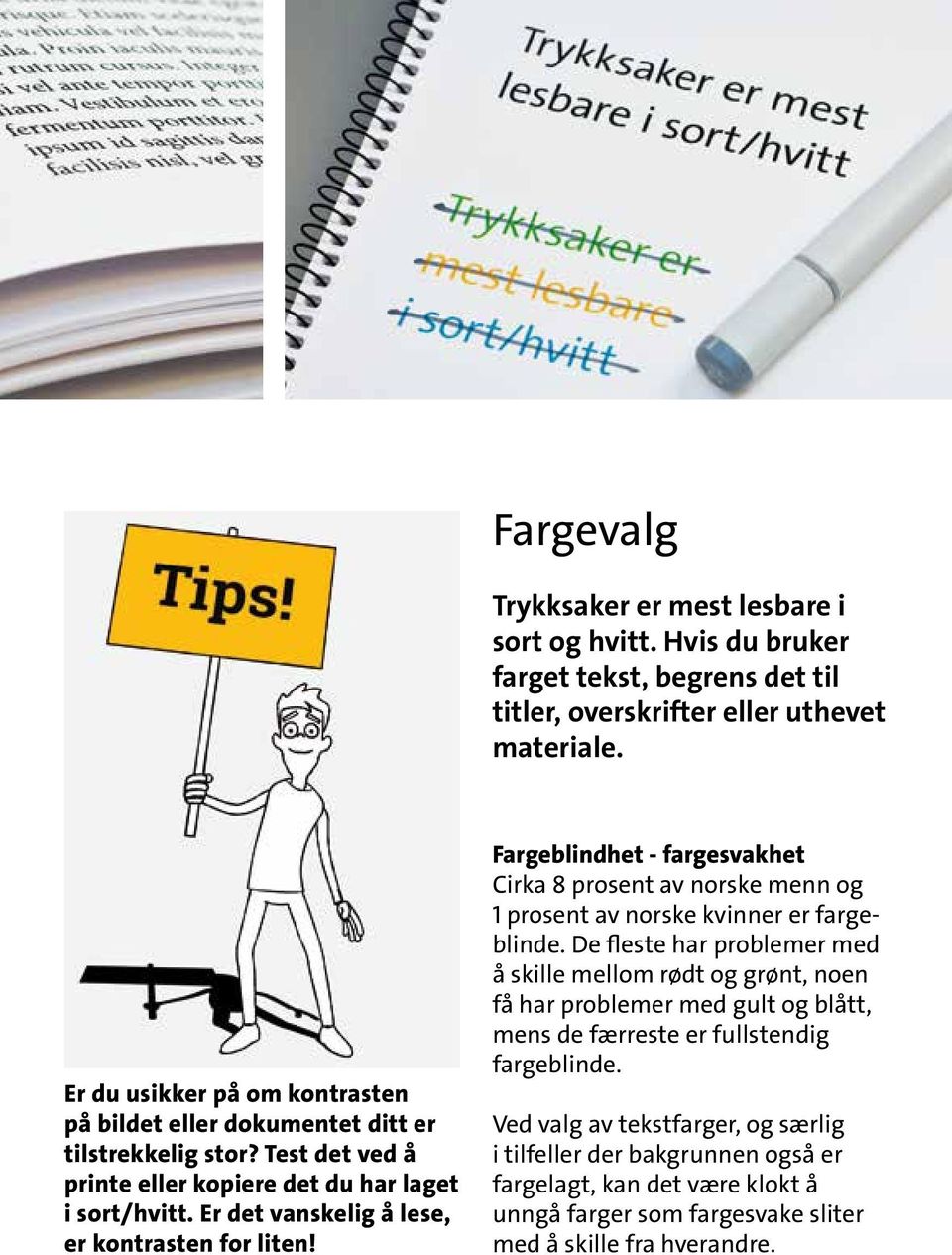 Er det vanskelig å lese, er kontrasten for liten! Fargeblindhet - fargesvakhet Cirka 8 prosent av norske menn og 1 prosent av norske kvinner er fargeblinde.