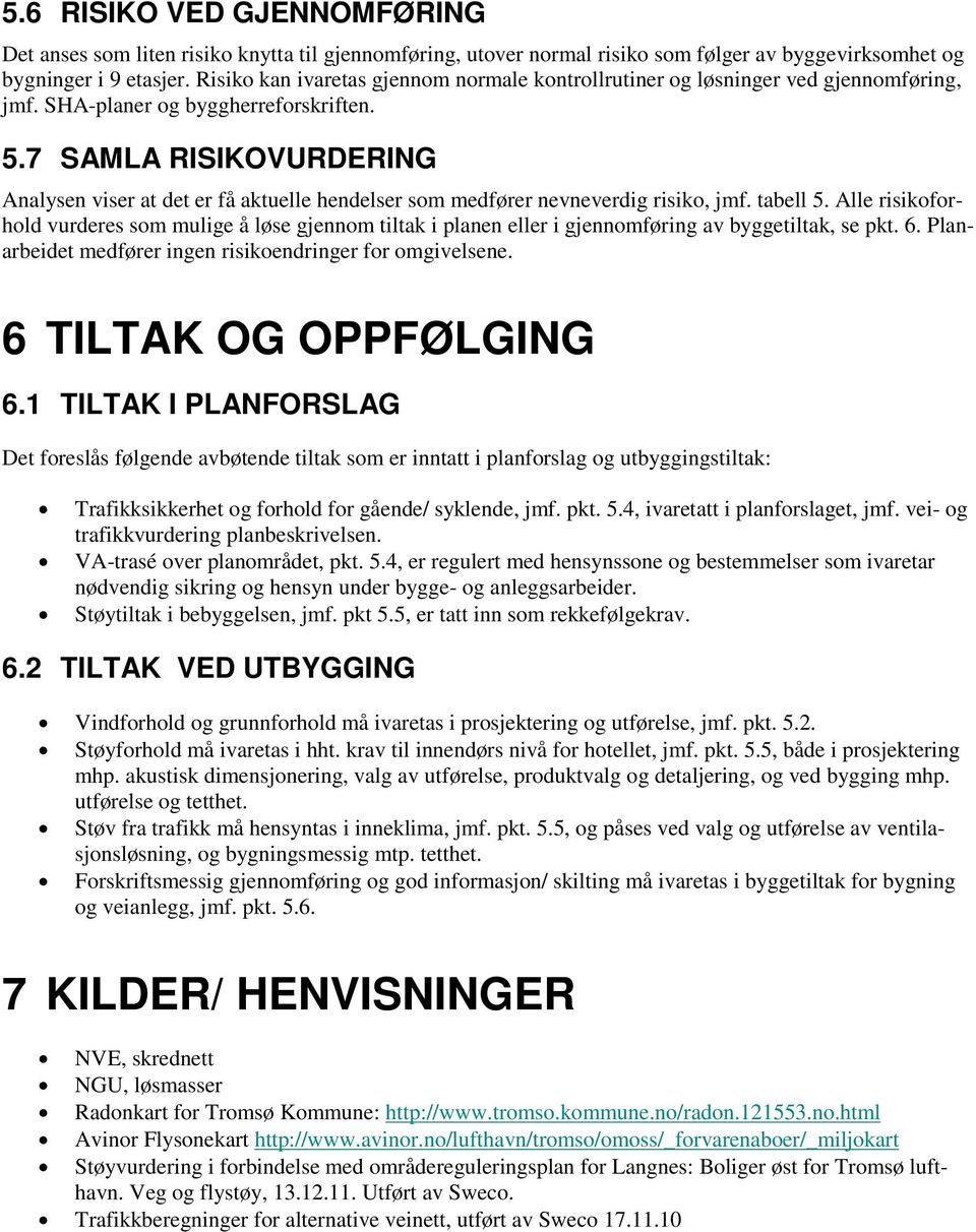 7 SAMLA RISIKOVURDERING Analysen viser at det er få aktuelle hendelser som medfører nevneverdig risiko, jmf. tabell 5.