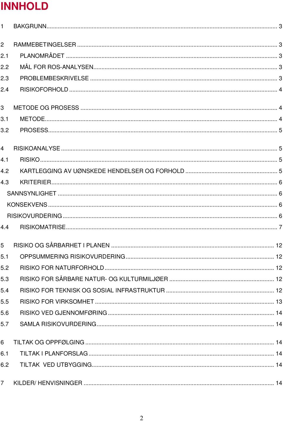 .. 7 5 RISIKO OG SÅRBARHET I PLANEN... 12 5.1 OPPSUMMERING RISIKOVURDERING... 12 5.2 RISIKO FOR NATURFORHOLD... 12 5.3 RISIKO FOR SÅRBARE NATUR- OG KULTURMILJØER... 12 5.4 RISIKO FOR TEKNISK OG SOSIAL INFRASTRUKTUR.