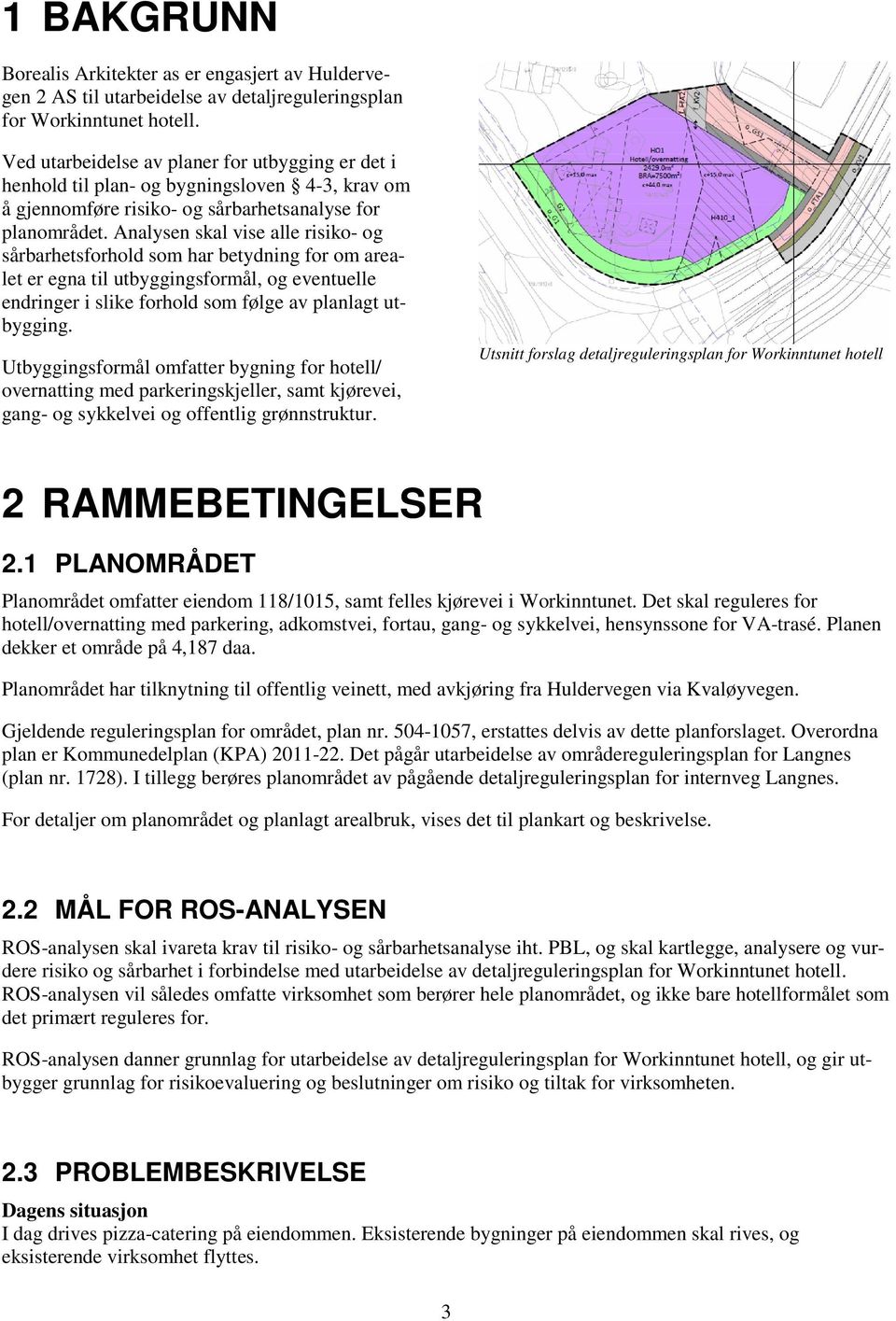 Analysen skal vise alle risiko- og sårbarhetsforhold som har betydning for om arealet er egna til utbyggingsformål, og eventuelle endringer i slike forhold som følge av planlagt utbygging.