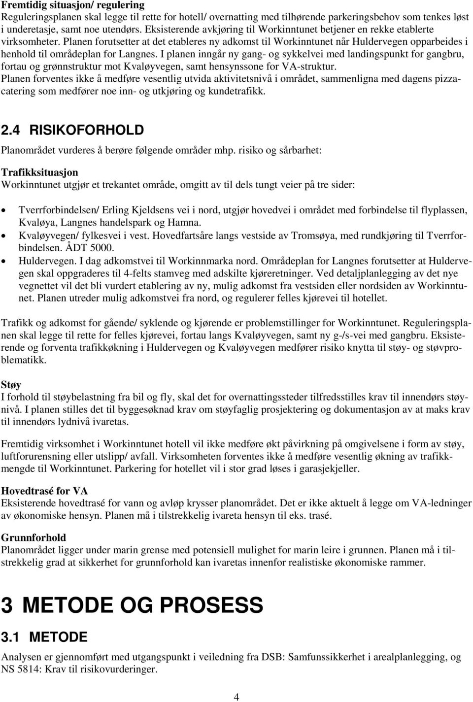 Planen forutsetter at det etableres ny adkomst til Workinntunet når Huldervegen opparbeides i henhold til områdeplan for Langnes.