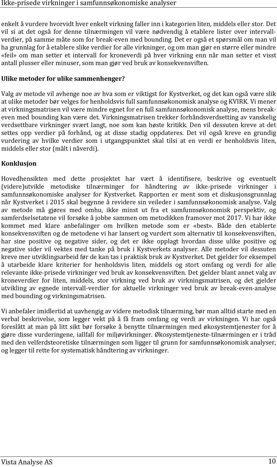 Det er også et spørsmål om man vil ha grunnlag for å etablere slike verdier for alle virkninger, og om man gjør en større eller mindre «feil» om man setter et intervall for kroneverdi på hver