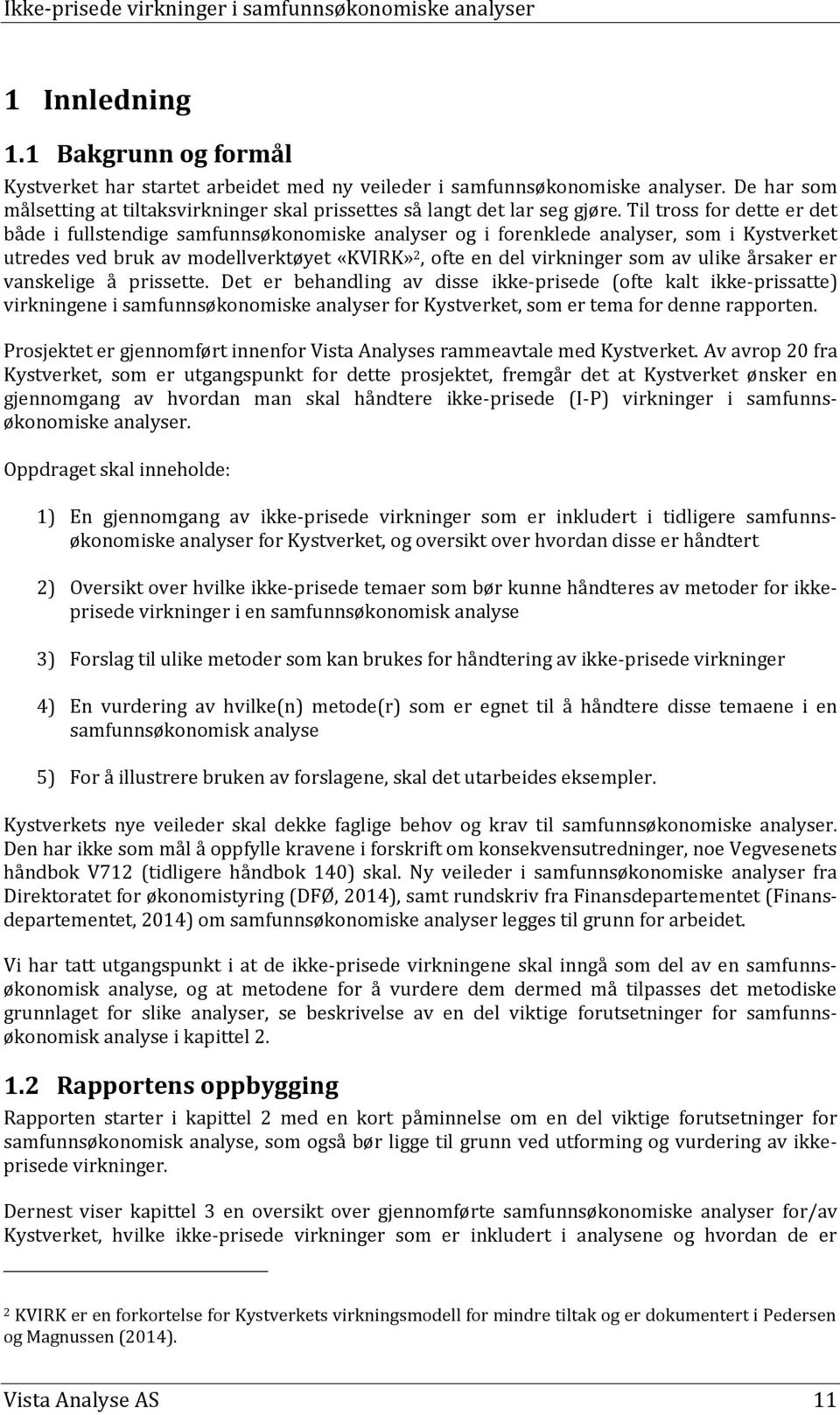 Til tross for dette er det både i fullstendige samfunnsøkonomiske analyser og i forenklede analyser, som i Kystverket utredes ved bruk av modellverktøyet «KVIRK» 2, ofte en del virkninger som av