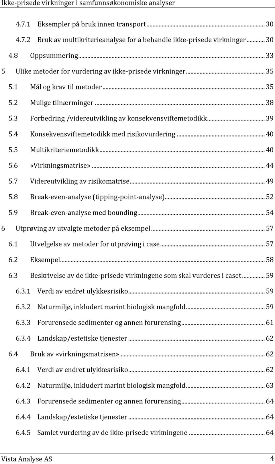 4 Konsekvensviftemetodikk med risikovurdering... 40 5.5 Multikriteriemetodikk... 40 5.6 «Virkningsmatrise»... 44 5.7 Videreutvikling av risikomatrise... 49 5.