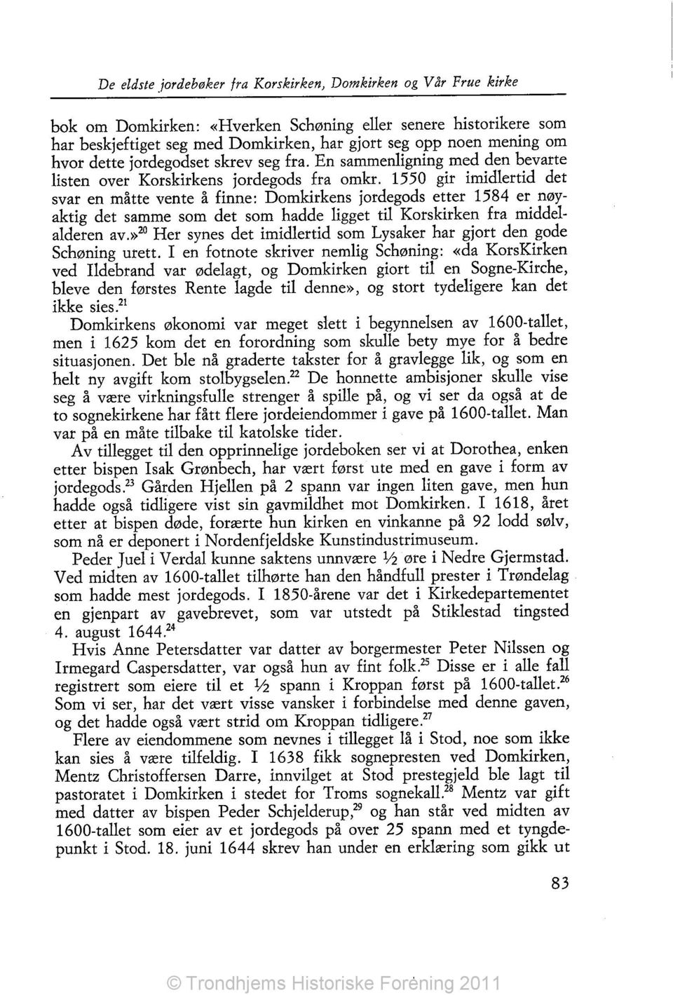 1550 gir imidlertid det svar en måtte vente å finne: Domkirkens jordegods etter 1584 er nøyaktig det samme som det som hadde ligget til Korskirken fra middelalderen av.