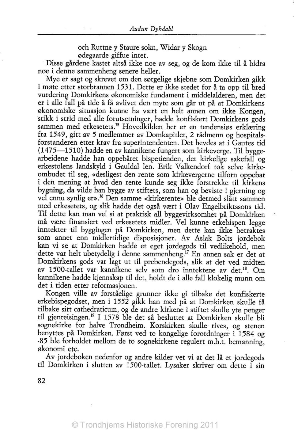 Dette er ikke stedet for å ta opp til bred vurdering Domkirkens økonomiske fundament i middelalderen, men det er i alle fall på tide å få avlivet den myte som går ut på at Domkirkens økonomiske