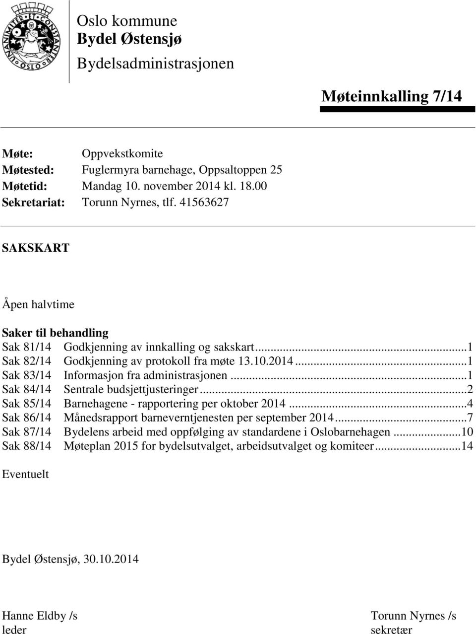 .. 1 Sak 83/14 Informasjon fra administrasjonen... 1 Sak 84/14 Sentrale budsjettjusteringer... 2 Sak 85/14 Barnehagene - rapportering per oktober 2014.