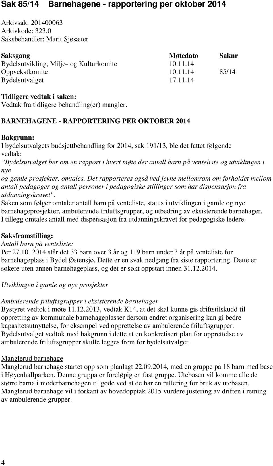 BARNEHAGENE - RAPPORTERING PER OKTOBER 2014 Bakgrunn: I bydelsutvalgets budsjettbehandling for 2014, sak 191/13, ble det fattet følgende vedtak: Bydelsutvalget ber om en rapport i hvert møte der