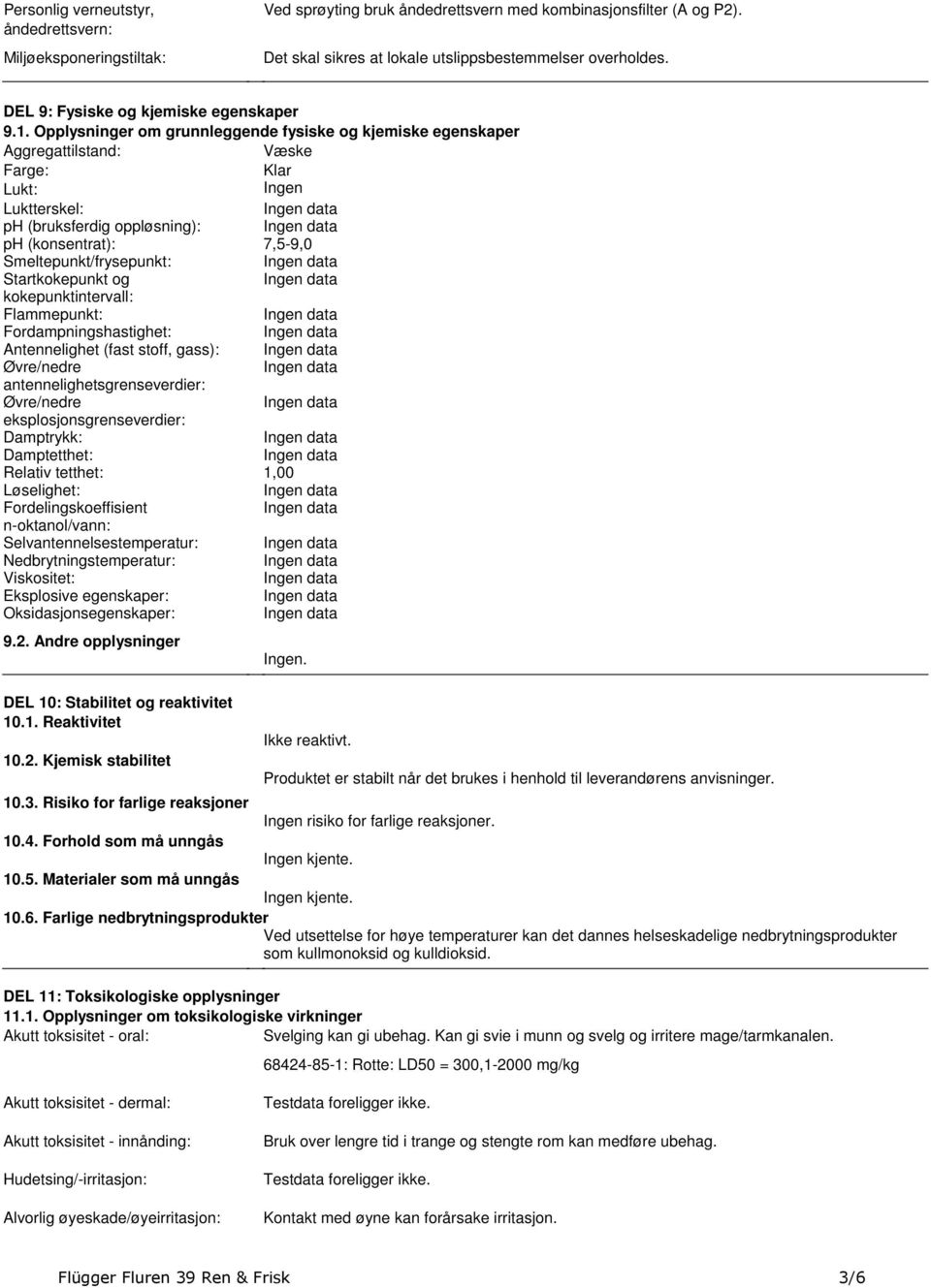 (konsentrat): 7,5-9,0 Smeltepunkt/frysepunkt: Startkokepunkt og kokepunktintervall: Flammepunkt: Fordampningshastighet: Antennelighet (fast stoff, gass): Øvre/nedre antennelighetsgrenseverdier: