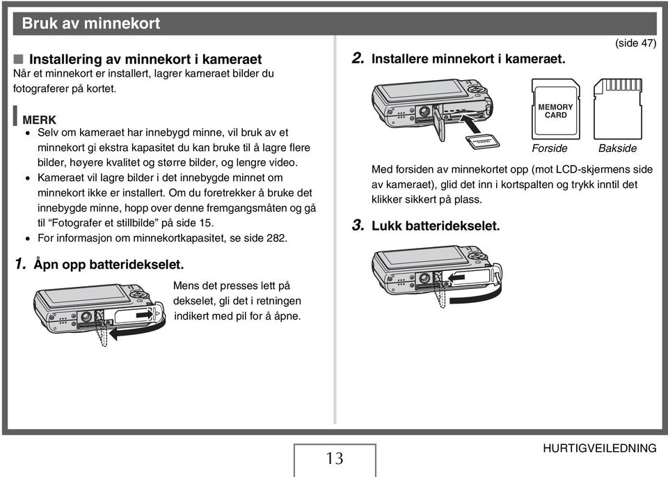 Kameraet vil lagre bilder i det innebygde minnet om minnekort ikke er installert.